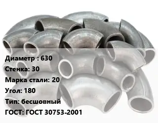 Отвод стальной 630х30 Сталь: 20 Угол:180 бесшовный ГОСТ: ГОСТ 30753-2001